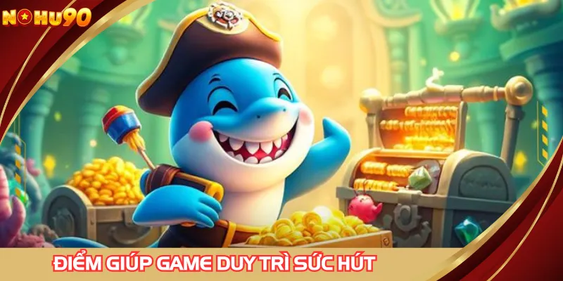 3 điểm giúp TP bắn cá dễ dàng duy trì sức hút