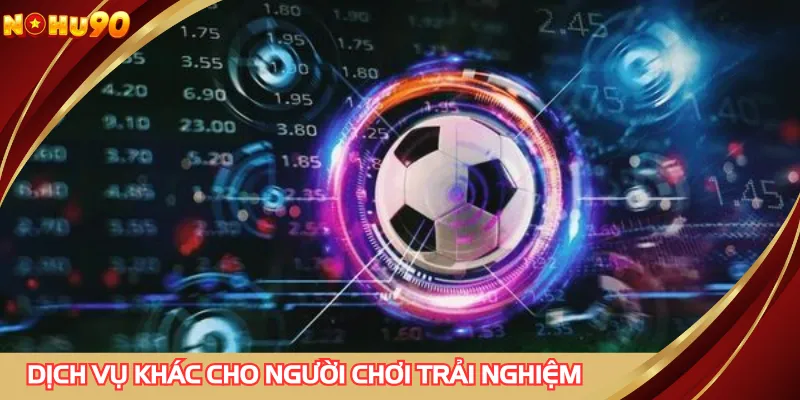 Dịch vụ khác cho người chơi trải nghiệm