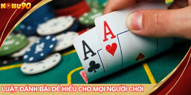 Luật đánh bài dễ hiểu cho mọi cấp độ người chơi