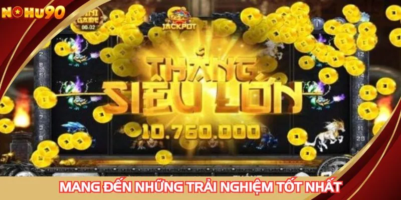 Mang đến những trải nghiệm tốt nhất