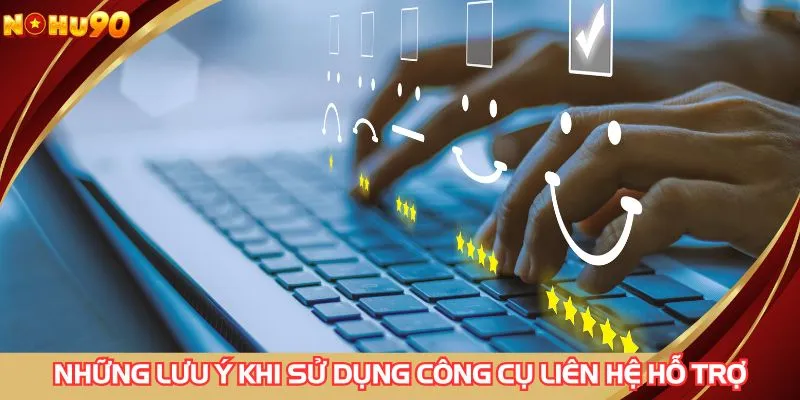 Những lưu ý khi sử dụng công cụ liên hệ hỗ trợ