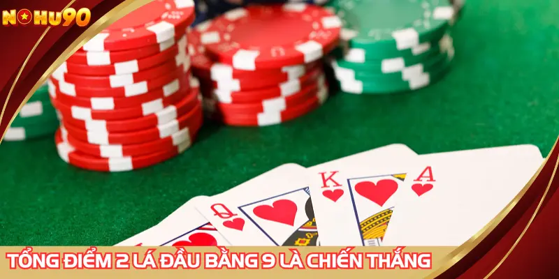 Sở hữu tổng điểm 2 lá đầu tiên bằng 9 đồng nghĩa bạn đã chiến thắng