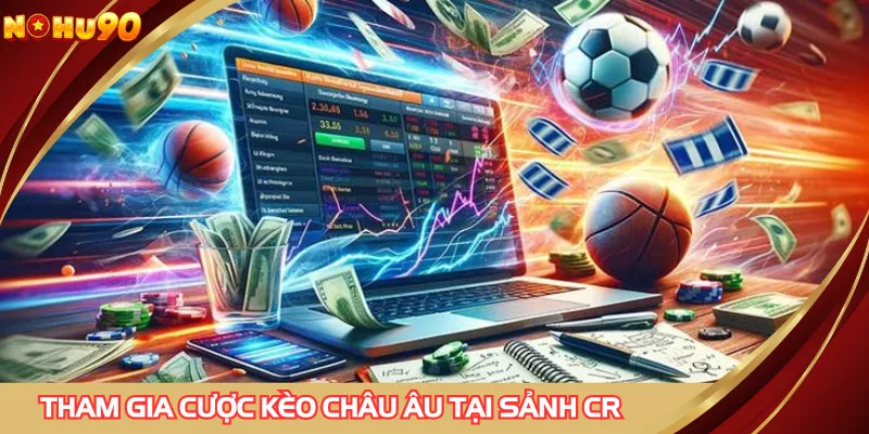 Tham gia cược kèo châu Âu tại sảnh CR