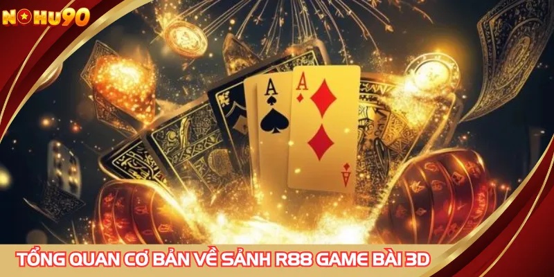 Tổng quan cơ bản về sảnh R88 game bài 3D
