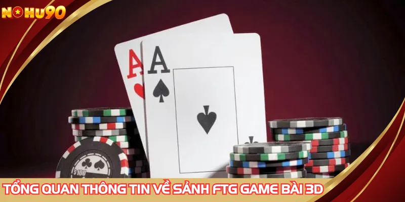 Tổng quan thông tin về sảnh FTG game bài 3D