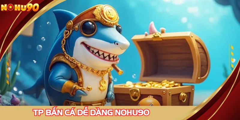 TP bắn cá dễ dàng