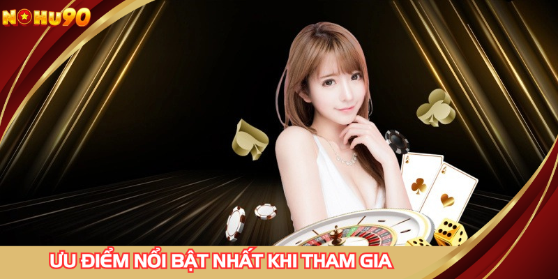 Ưu điểm nổi bật nhất khi tham gia tại trang web